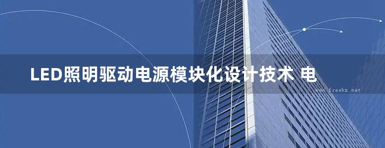 LED照明驱动电源模块化设计技术 电力电子新技术系列图书